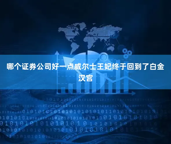 哪个证券公司好一点威尔士王妃终于回到了白金汉宫