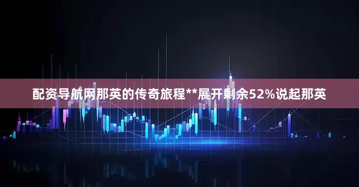 配资导航网那英的传奇旅程**展开剩余52%说起那英