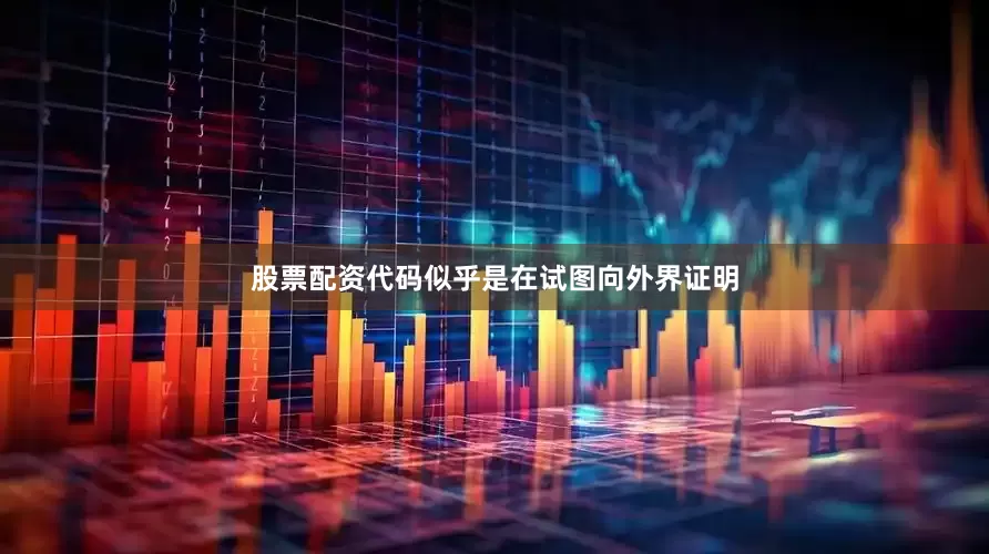 股票配资代码似乎是在试图向外界证明