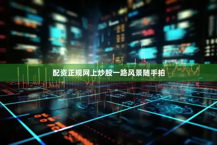 配资正规网上炒股一路风景随手拍