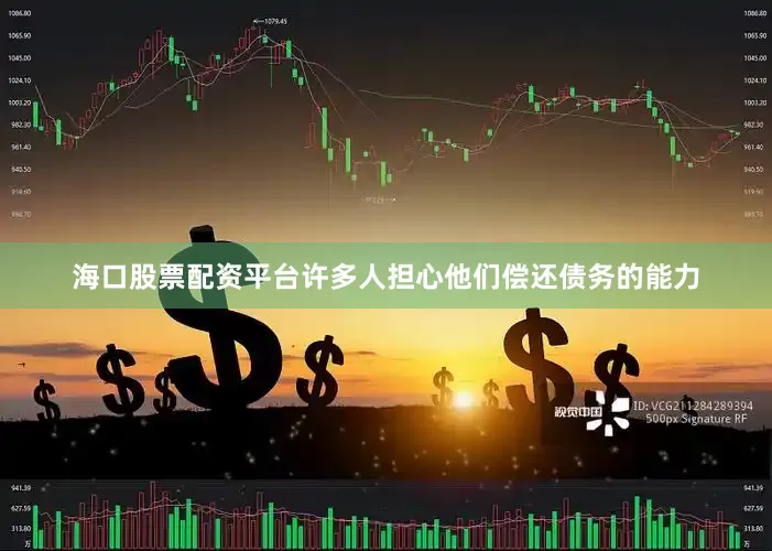 海口股票配资平台许多人担心他们偿还债务的能力