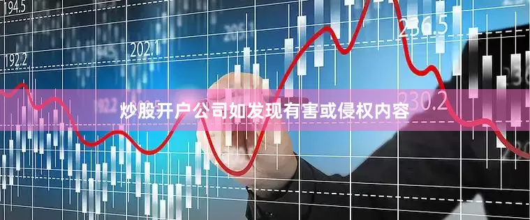 炒股开户公司如发现有害或侵权内容