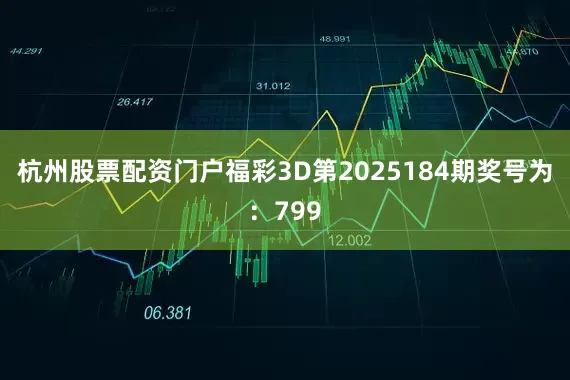 杭州股票配资门户　　　　福彩3D第2025184期奖号为：799