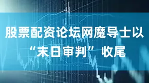 股票配资论坛网魔导士以 “末日审判” 收尾