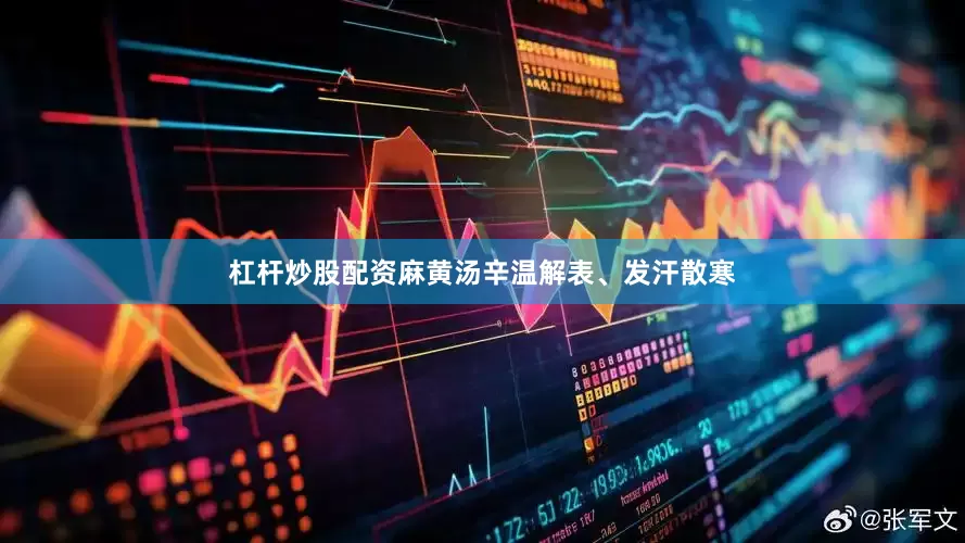 杠杆炒股配资麻黄汤辛温解表、发汗散寒