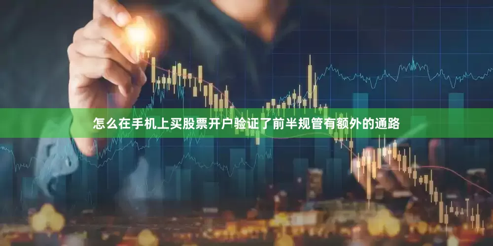 怎么在手机上买股票开户验证了前半规管有额外的通路