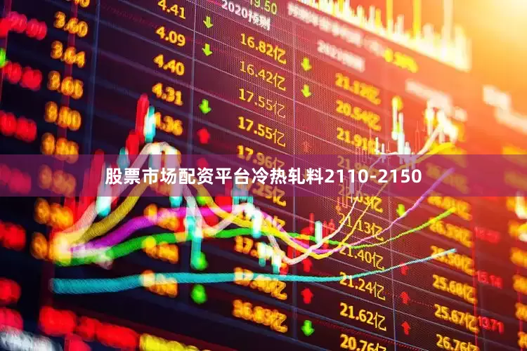 股票市场配资平台冷热轧料2110-2150