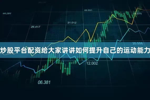 炒股平台配资给大家讲讲如何提升自己的运动能力